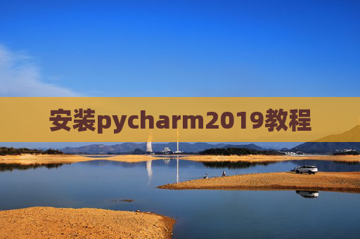 安装pycharm2019教程 安装pycharm2019教程